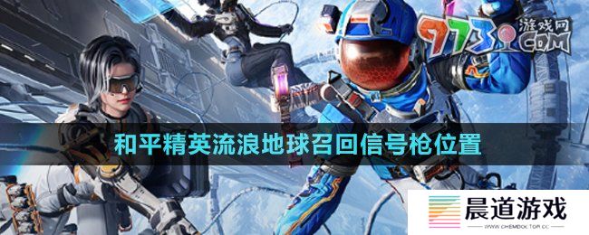《和平精英》流浪地球召回信号枪位置