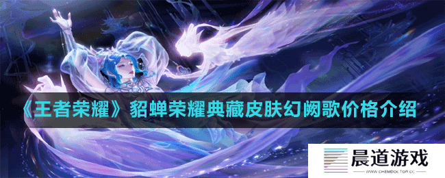 《王者荣耀》貂蝉荣耀典藏皮肤幻阙歌价格介绍