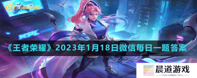 《王者荣耀》2023年1月18日微信每日一题答案