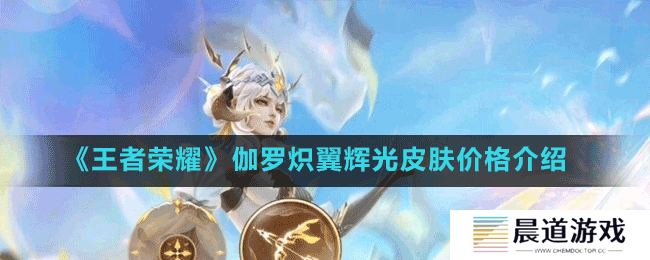 《王者荣耀》伽罗炽翼辉光皮肤价格介绍