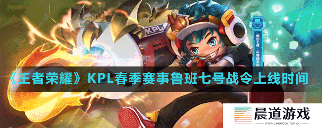 《王者荣耀》2023KPL春季赛事鲁班七号战令上线时间