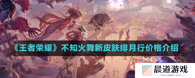 《王者荣耀》不知火舞新皮肤绯月行价格介绍