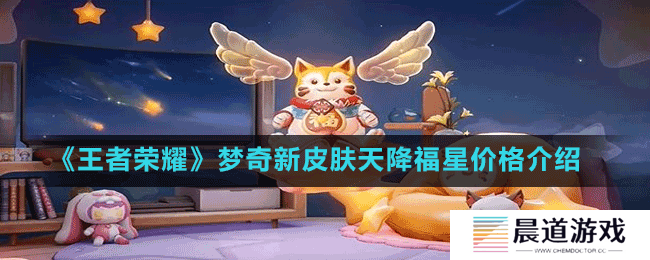 《王者荣耀》梦奇新皮肤天降福星价格介绍