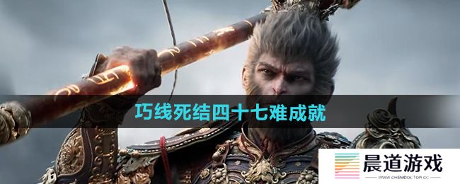 《黑神话悟空》巧线死结四十七难成就攻略