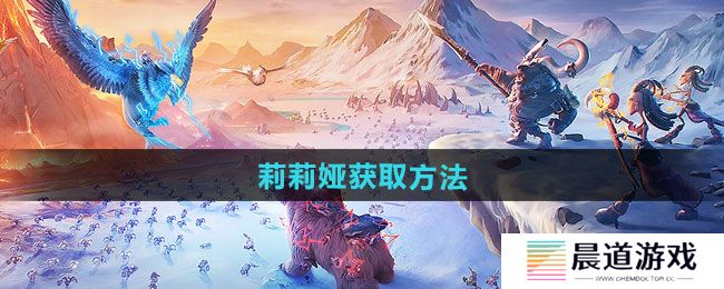 《万龙觉醒》莉莉娅获取方法