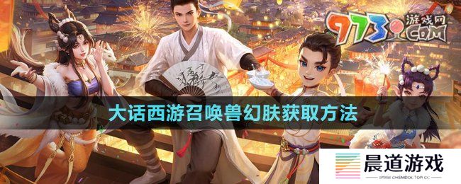 《大话西游手游》召唤兽幻肤获取方法