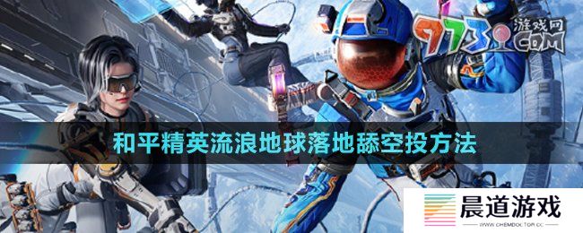 《和平精英》流浪地球落地舔空投方法