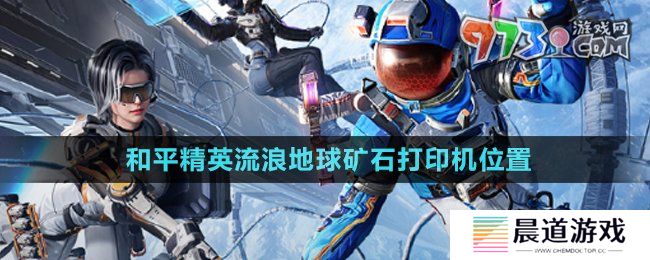《和平精英》流浪地球矿石打印机位置