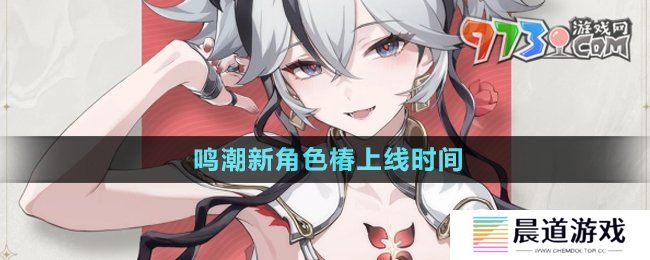 《鸣潮》新角色椿上线时间