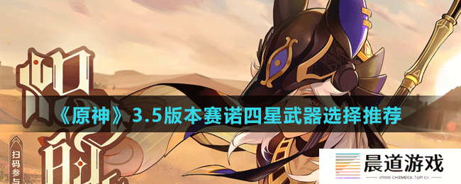 《原神》3.5版本赛诺四星武器选择推荐