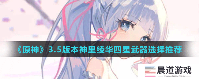 《原神》3.5版本神里绫华四星武器选择推荐