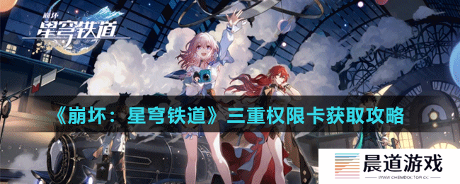《崩坏：星穹铁道》三重权限卡获取攻略