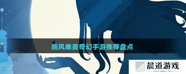 画风唯美奇幻手游推荐盘点