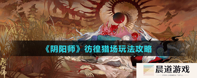 《阴阳师》彷徨猎场玩法攻略